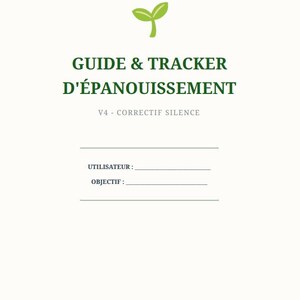 Peut inclure: Un journal blanc avec du texte vert et un graphisme de feuille verte. Le texte indique "GUIDE & TRACKER D'ÉPANOUISSEMENT" et "V4 - CORRECTIF SILENCE". En dessous du texte se trouvent des lignes pour "UTILISATEUR" et "OBJECTIF".