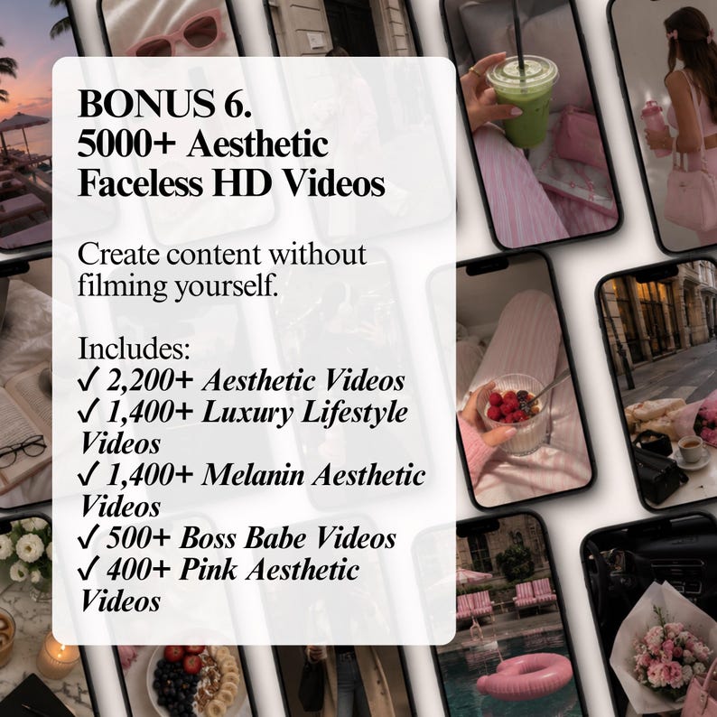 May include: A digital collection of 5000+ aesthetic faceless HD videos featuring lifestyle content. The text reads: BONUS 6. 5000+ Aesthetic Faceless HD Videos. Create content without filming yourself. Includes: 2,200+ Aesthetic, 1,400+ Luxury, 1,400+ Melanin, 500+ Boss Babe, and 400+ Pink Aesthetic Videos.