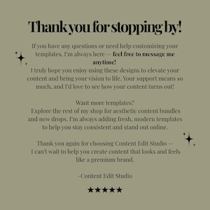 May include: A sage green informational graphic with black text that reads: Thank you for stopping by! If you have any questions or need help customizing your templates, I'm always here &mdash; feel free to message me anytime! Want more templates? Thank you again for choosing Content Edit Studio. Five black stars are centered at the bottom.