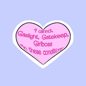 I Cannot Gaslight Gatekeep Girlboss in These Conditions Sticker