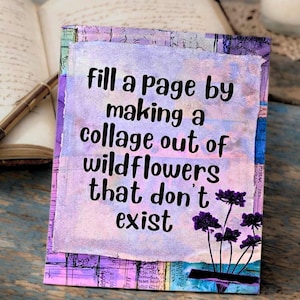 May include: A rectangular card featuring a collage background in shades of purple, blue, and pink with black text that reads: fill a page by making a collage out of wildflowers that don't exist. The card includes a graphic of dark purple flowers.