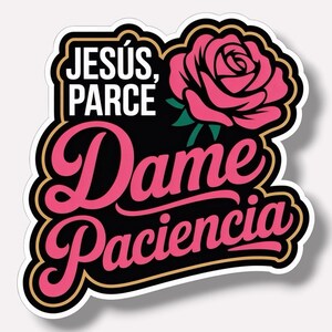 May include: A die-cut sticker with a black background and a gold border. It features a pink rose with green leaves and the white and pink text 'JESÚS, PARCE DAME PACIENCIA' in a mix of bold sans-serif and cursive script lettering.