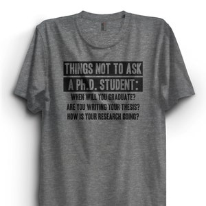 Things Not to Ask A PHD Student T-Shirt, PHD tshirt, Premium Ringspun Shirt, dissertation, P.H.D. gift