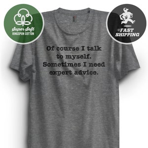 Of Course I Talk to Myself Sometimes I Need Expert Advice T-Shirt | Funny  Tshirt | Hear Voices Shirt | Free Shipping