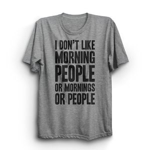 I Don&#39;t Like Morning People or Mornings or People T-Shirt, Premium Ringspun Cotton Shirt, Comfortable Tee