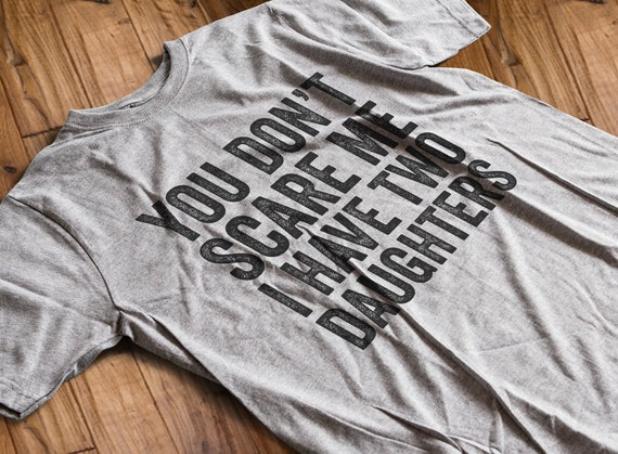 You Can't Scare Me I Have Two Daughters T-Shirt You Can't Scare Me I Have Two Daughters T-Shirt