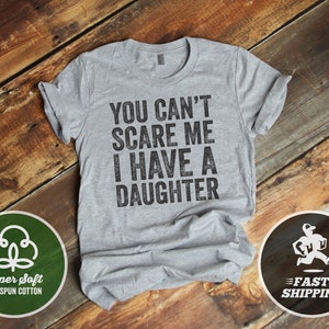 You Can&#39;t Scare Me I Have A Daughter T-Shirt, internet tshirt, Premium Ringspun Shirt, Very Comfy Tee, funny father shirt