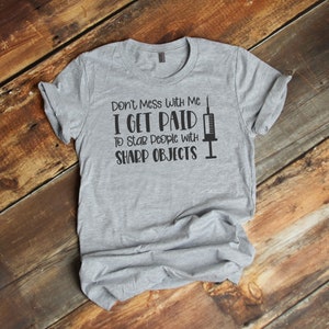 Don't Mess With Me I Get Paid To Stab People With Sharp Objects T-Shirt, I Love Nursing shirt, heart beat Cotton Funny TShirt nurse gift