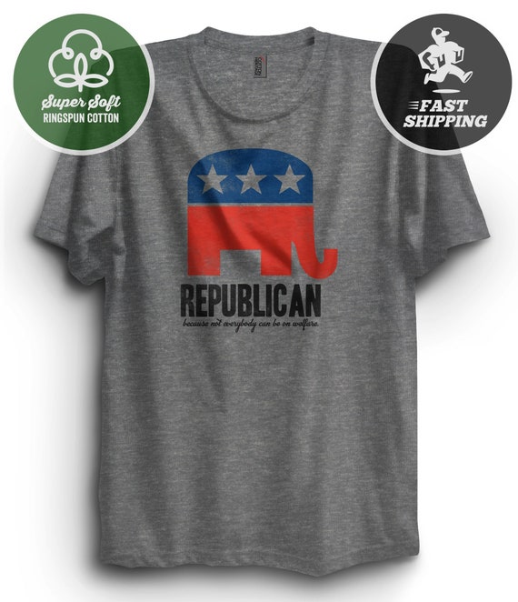 Republican Because Not Everyone Can Be On Welfare T-Shirt Republican Because Not Everyone Can Be On Welfare T-Shirt