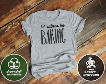 I'd Rather be Baking T-Shirt,  Premium Shirt, Very Comfy Tee Food