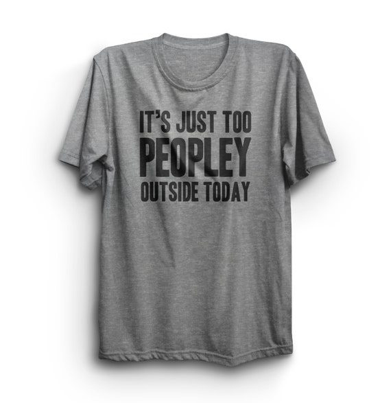 It's Too Peopley Outside Today T-Shirt, Way too peopley shirt, Premium Ringspun Cotton Shirt, Comfy Tee, Introvert Shirt, Just too peopley