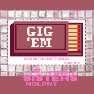 Puede incluir: Un gráfico rectangular con una ilustración de una caja de cerillas con el texto GIG 'EM en letras blancas. Debajo, el texto dice DIGITAL PATTERNS & PAINTED CANVASES 18 COUNT MESH. En la parte inferior, el texto STITCH SISTERS NDLPNT en rosa.