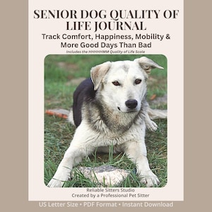 May include: A journal titled Senior Dog Quality of Life Journal with the subtitle Track Comfort, Happiness, Mobility & More Good Days Than Bad. It includes the HHHHHMM Quality of Life Scale, Reliable Sitters Studio, and US Letter Size PDF Format.