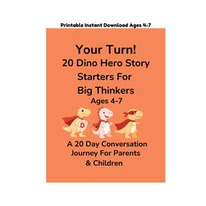 May include: An orange printable featuring the text "Your Turn! 20 Dino Hero Story Starters For Big Thinkers Ages 4-7." Three cartoon dinosaurs with capes are shown below the text. The text "A 20 Day Conversation Journey For Parents & Children" is at the bottom.