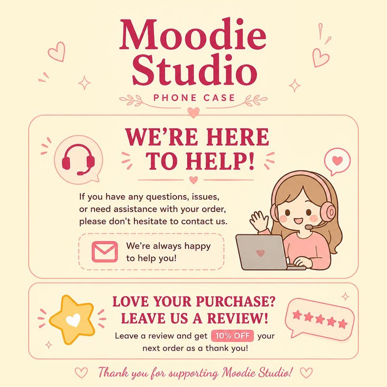 May include: A customer service graphic for Moodie Studio Phone Case featuring a cartoon character with a headset at a laptop. Text includes: WE'RE HERE TO HELP!, If you have any questions, issues, or need assistance with your order, please don't hesitate to contact us. LOVE YOUR PURCHASE? LEAVE US A REVIEW!, and 10% OFF.
