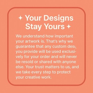 Pu&ograve; includere: Una grafica color pesca con angoli arrotondati presenta il testo "Your Designs Stay Yours" in bianco. Il testo sottostante afferma che i design personalizzati sono esclusivamente per l'ordine e non saranno rivenduti o condivisi.