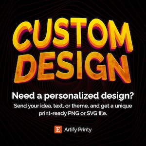 May include: A graphic with the words "CUSTOM DESIGN" in yellow and orange, with a black background. Text below reads "Need a personalized design?" and details about print-ready files. The Artify Printy logo is at the bottom.