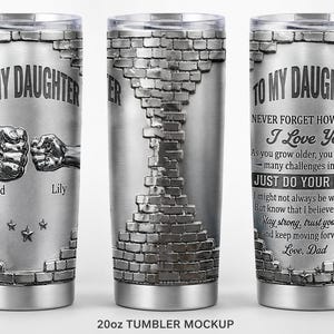 May include: A 20oz stainless steel tumbler featuring a metallic brick wall design. One side shows a fist bump graphic with the names Dad and Lily. The other side displays the text: TO MY DAUGHTER, NEVER FORGET HOW MUCH I LOVE YOU, JUST DO YOUR BEST.