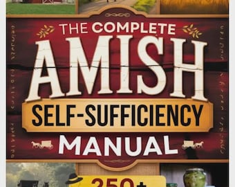The Complete Amish Self-Sufficiency Manual: A Step-by-Step Guide to Master Off-Grid Living, DIY Projects, Homesteading, Canning