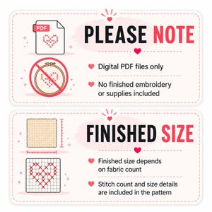 May include: An informational graphic with two sections. The top section says PLEASE NOTE with icons of a PDF file and a crossed-out embroidery hoop, stating digital PDF files only and no finished embroidery or supplies included. The bottom section says FINISHED SIZE, noting that size depends on fabric count and stitch count details are included in the pattern.