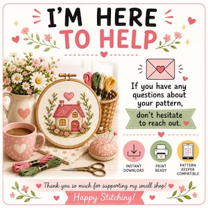 May include: A cross-stitch pattern information graphic featuring a wooden hoop with a house design, a pink mug, embroidery floss, a pincushion, and scissors. Text includes I'M HERE TO HELP, If you have any questions about your pattern, don't hesitate to reach out, and Happy Stitching!