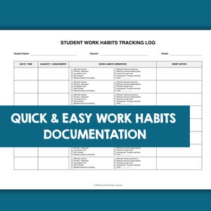 May include: A white Student Work Habits Tracking Log form with black text and grid lines. The document includes fields for student name, teacher, grade, date, time, subject, assignment, work habits observed, and brief notes. A blue overlay reads QUICK & EASY WORK HABITS DOCUMENTATION.