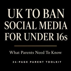 May include: A black graphic with white text that reads: UK TO BAN SOCIAL MEDIA FOR UNDER 16s. Below this, smaller text states: What Parents Need To Know, followed by: 24-PAGE PARENT TOOLKIT. A thin horizontal gold line separates the main title.