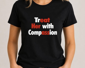 Treat Her with Compassion T-Shirt, Kindness Message Graphic Tee, Empathy Awareness Shirt, Inspirational Quote Gift