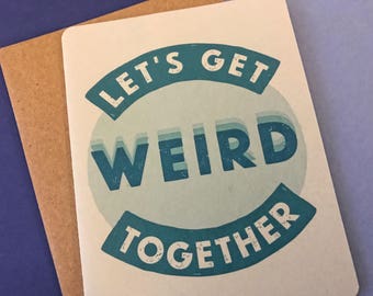 Let's Get Weird Together | Mutual Weirdness | Weird Stuff | Socially Awkward | funny love cards | anniversary card | snarky sarcastic cards