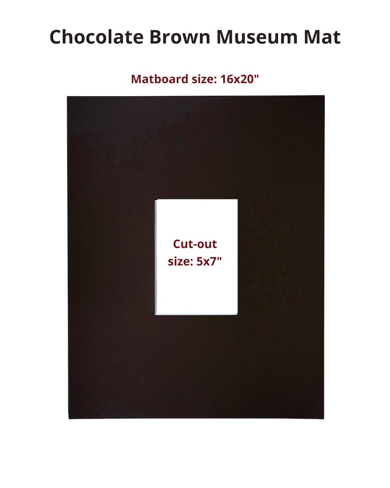 May include: A chocolate brown museum mat with a rectangular center opening. The text reads: Chocolate Brown Museum Mat, Matboard size: 16x20", Cut-out size: 5x7". The mat is a solid dark brown color with a clean, centered rectangular aperture for framing.