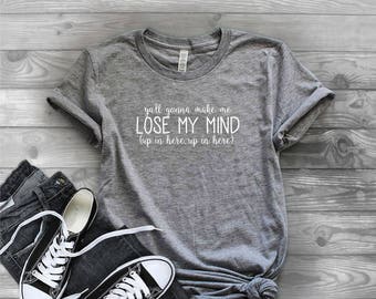 Ya'll Gonna Make Me Lose My Mind - Graphic T-Shirt