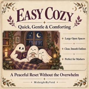 May include: A coloring page titled EASY COZY Quick, Gentle & Comforting featuring three white ghosts and a black cat on a bed. The scene includes a window with a night sky, books, a candle, and a lantern. Text includes Large Open Spaces, Clean, Smooth Outlines, Perfect for Markers, and A Peaceful Reset Without the Overwhelm by MidnightByVoid.