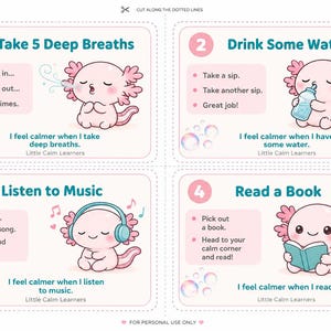 May include: A printable sheet featuring four cards with pink axolotl illustrations and calming activities. Each card includes numbered steps, text like Take 5 Deep Breaths, Drink Some Water, Listen to Music, and Read a Book, plus the Little Calm Learners logo.