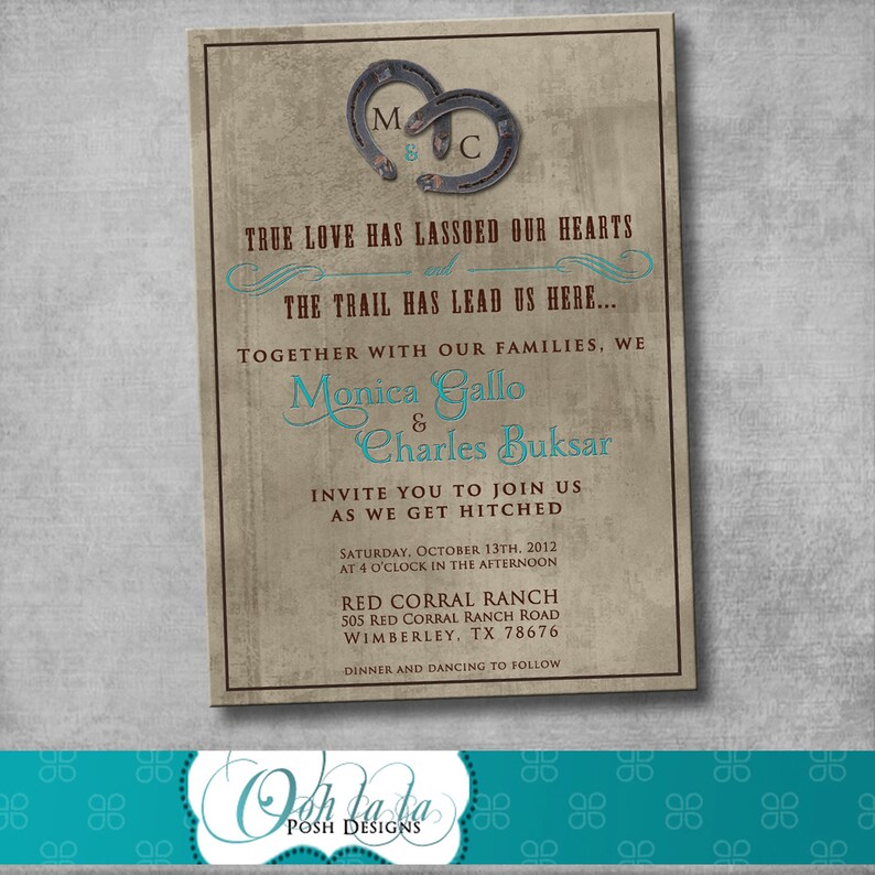 May include: Rustic wedding invitation with a brown background and a turquoise blue horseshoe design. The text reads "True love has lassoed our hearts... the trail has lead us here..."  Monica Gallo & Charles Buksar.  Invite you to join us as we get hitched. Saturday, October 13th, 2012 at 4 o'clock in the afternoon. Red Corral Ranch, 505 Red Corral Ranch Road, Wimberley, TX 78676. Dinner and dancing to follow.