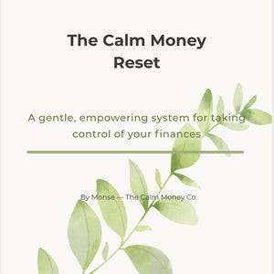 May include: A document cover titled The Calm Money Reset, A gentle, empowering system for taking control of your finances, By Monse — The Calm Money Co. The design features a watercolor illustration of a green leafy branch on a cream background.