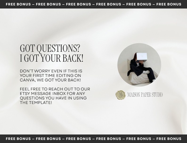 May include: A digital template information graphic with the text: GOT QUESTIONS? I GOT YOUR BACK! DON'T WORRY EVEN IF THIS IS YOUR FIRST TIME EDITING ON CANVA, WE GOT YOUR BACK! FEEL FREE TO REACH OUT TO OUR ETSY MESSAGE INBOX. MAISON PAPER STUDIO logo.