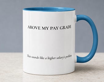 May include: A white ceramic mug with a bright blue interior and handle. The front features the black text "ABOVE MY PAY GRADE" in a bold font, followed by the smaller black text "That sounds like a higher salary's problem" below it.