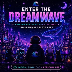 May include: A digital illustration featuring a person with headphones sitting before a neon cityscape. Text reads: ENTER THE DREAMWAVE, DREAM BIG. PLAY MORE. BE KIND. YOUR SIGNAL STARTS HERE, TIDES, and DIGITAL DOWNLOAD. PERSONAL USE. A whale and jellyfish float in the sky.
