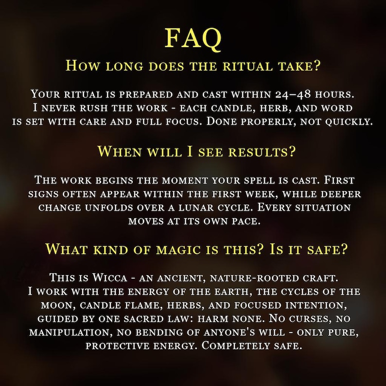 May include: A dark background featuring gold text titled FAQ. It addresses how long rituals take, when results appear, and the nature of Wicca magic, emphasizing the use of candles, herbs, and focused intention while adhering to the law of harm none.