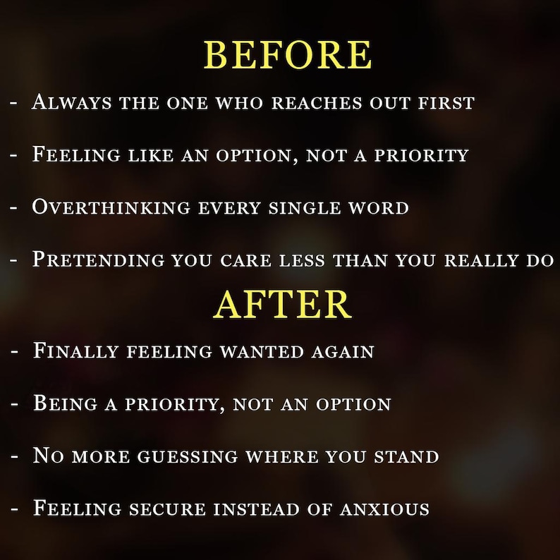 May include: A dark background with yellow text listing comparisons. BEFORE: Always the one who reaches out first, Feeling like an option, not a priority, Overthinking every single word, Pretending you care less than you really do. AFTER: Finally feeling wanted again, Being a priority, not an option, No more guessing where you stand, Feeling secure instead of anxious.