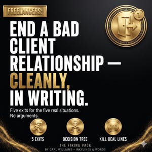 May include: A black graphic with gold accents featuring the text: FREELANCERS: END A BAD CLIENT RELATIONSHIP &mdash; CLEANLY, IN WRITING. Five exits for the five real situations. No arguments. Includes icons for 5 EXITS, DECISION TREE, and KILL-DEAL LINES.