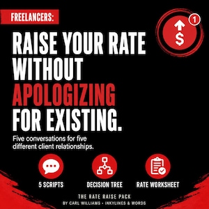 May include: A black graphic with white and red text reading: FREELANCERS: RAISE YOUR RATE WITHOUT APOLOGIZING FOR EXISTING. Five conversations for five different client relationships. Includes icons for 5 SCRIPTS, DECISION TREE, and RATE WORKSHEET.