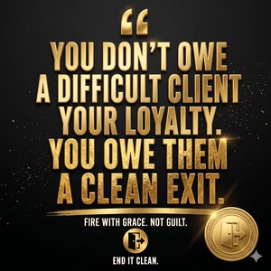 May include: A black graphic with gold metallic text that reads: YOU DON'T OWE A DIFFICULT CLIENT YOUR LOYALTY. YOU OWE THEM A CLEAN EXIT. Below this, smaller text reads: FIRE WITH GRACE. NOT GUILT. END IT CLEAN. Includes a gold coin icon with a door symbol.