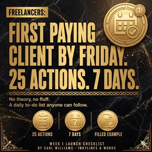 May include: A black and gold graphic featuring the text: FREELANCERS: FIRST PAYING CLIENT BY FRIDAY. 25 ACTIONS. 7 DAYS. No theory, no fluff. A daily to-do list anyone can follow. Includes icons for 25 actions, 7 days, and a filled example.