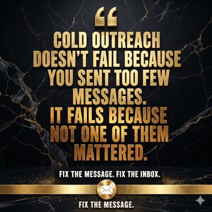 May include: A black marble-textured graphic featuring gold text that reads: COLD OUTREACH DOESN'T FAIL BECAUSE YOU SENT TOO FEW MESSAGES. IT FAILS BECAUSE NOT ONE OF THEM MATTERED. FIX THE MESSAGE. FIX THE INBOX. FIX THE MESSAGE. Includes a gold envelope icon.