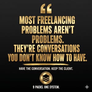May include: A black graphic with gold text that reads: MOST FREELANCING PROBLEMS AREN'T PROBLEMS. THEY'RE CONVERSATIONS YOU DON'T KNOW HOW TO HAVE. HAVE THE CONVERSATION. KEEP THE CLIENT. 9 PACKS. ONE SYSTEM. Includes a gold quotation mark icon and logo.