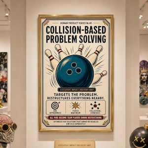 May include: A framed poster titled COLLISION-BASED PROBLEM SOLVING featuring a dark blue bowling ball striking white pins. The text includes HUMAN PRODUCT SERIES No 45, TARGETS THE PROBLEM, RESTRUCTURES EVERYTHING NEARBY, and AIM SOLD SEPARATELY.
