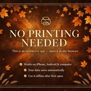 May include: A digital graphic with a dark brown background featuring orange maple leaves and wheat stalks. Text reads: NO PRINTING NEEDED, This is an interactive app — open it in any browser, Works on iPhone, Android & computer, Your data saves automatically, Use it offline after first open.