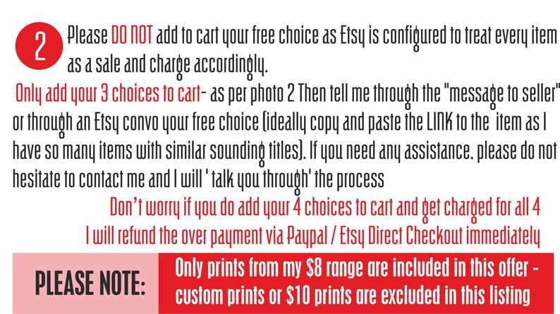May include: Red and white text on a white background with a red circle containing the number 2. The text reads: "Please DO NOT add to cart your free choice as Etsy is configured to treat every item as a sale and charge accordingly. Only add your 3 choices to cart - as per photo 2 Then tell me through the "message to seller" or through an Etsy convo your free choice (ideally copy and paste the LINK to the item as I have so many items with similar sounding titles). If you need any assistance, please do not hesitate to contact me and I will 'talk you through' the process Don't worry if you do add your 4 choices to cart and get charged for all 4 I will refund the over payment via Paypal / Etsy Direct Checkout immediately Only prints from my $8 range are included in this offer - custom prints or $10 prints are excluded in this listing PLEASE NOTE:"