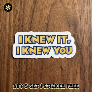 May include: A rectangular die-cut sticker with a white border featuring the text I KNEW IT, I KNEW YOU in bold yellow letters with a dark blue outline. The sticker has a matte finish and is positioned against a dark brown wood grain background.